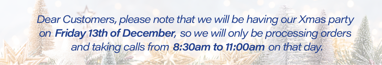 Dear Customers please note that we will be having our Xmas part on Friday the 13th of December and will only be taking calls between 8:30am and 11:00am on that day. Thanks